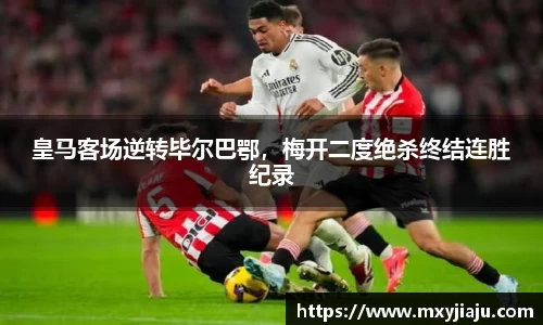 皇马客场逆转毕尔巴鄂，梅开二度绝杀终结连胜纪录
