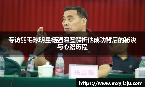 专访羽毛球明星杨强深度解析他成功背后的秘诀与心路历程
