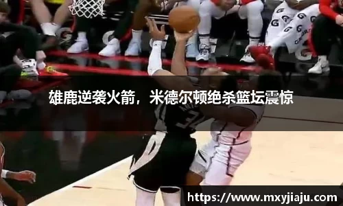 雄鹿逆袭火箭，米德尔顿绝杀篮坛震惊