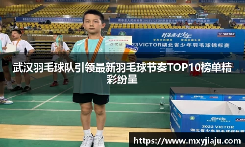 武汉羽毛球队引领最新羽毛球节奏TOP10榜单精彩纷呈