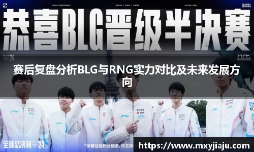 赛后复盘分析BLG与RNG实力对比及未来发展方向