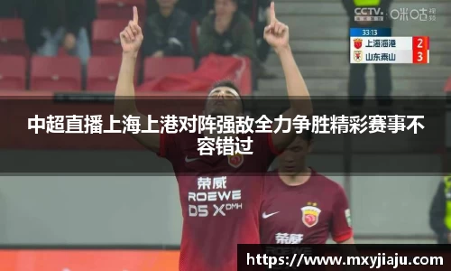 中超直播上海上港对阵强敌全力争胜精彩赛事不容错过