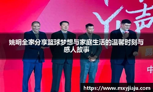 姚明全家分享篮球梦想与家庭生活的温馨时刻与感人故事