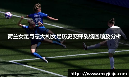 荷兰女足与意大利女足历史交锋战绩回顾及分析