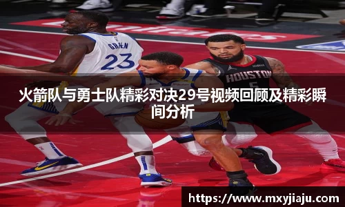 火箭队与勇士队精彩对决29号视频回顾及精彩瞬间分析