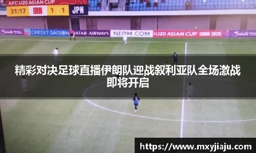 精彩对决足球直播伊朗队迎战叙利亚队全场激战即将开启
