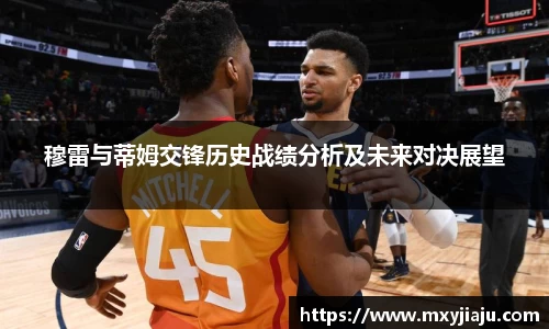 穆雷与蒂姆交锋历史战绩分析及未来对决展望