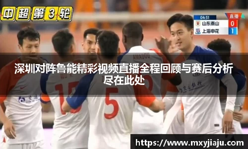 深圳对阵鲁能精彩视频直播全程回顾与赛后分析尽在此处